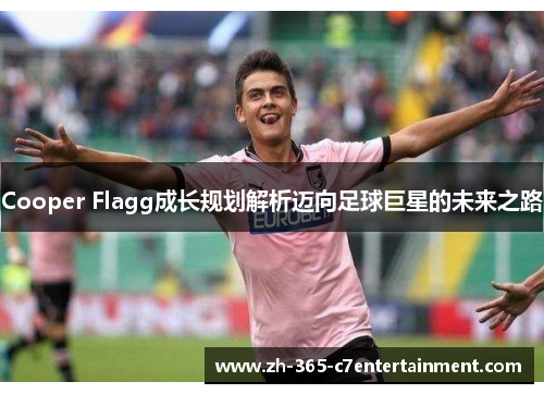 Cooper Flagg成长规划解析迈向足球巨星的未来之路